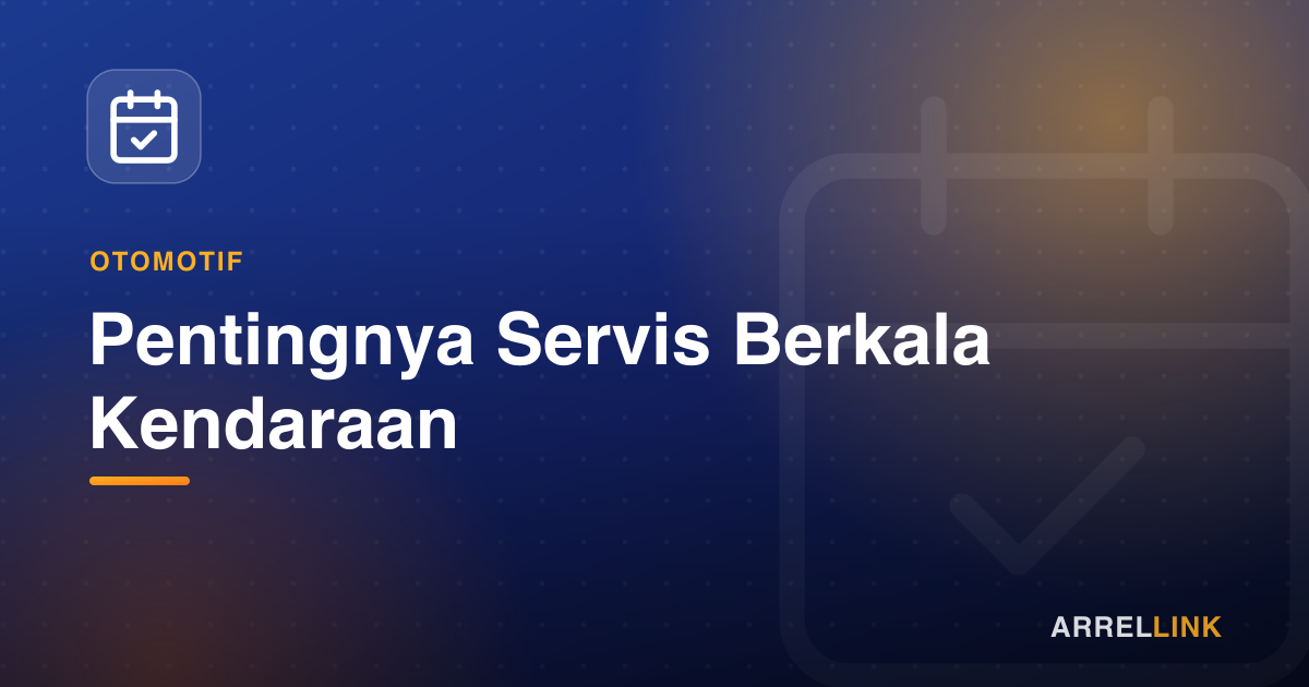 Ilustrasi artikel: Pentingnya Servis Berkala Kendaraan