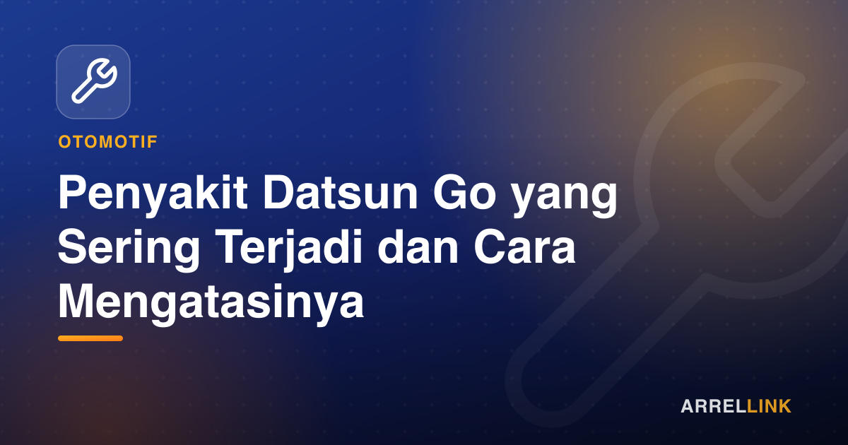 Ilustrasi artikel: Penyakit Datsun Go yang Sering Terjadi dan Cara Mengatasinya