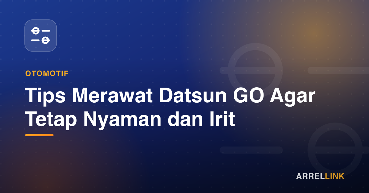 Ilustrasi artikel: Tips Merawat Datsun GO Agar Tetap Nyaman dan Irit